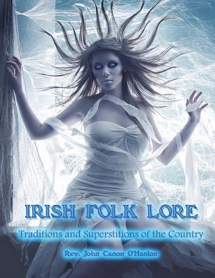 Irish Folk Lore: Traditions and Superstitions o... 1722039914 Book Cover