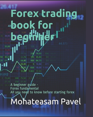 Paperback Forex trading book for beginner - A beginner guide - Forex fundamental: All you need to know before starting forex (Forex Trading series for beginners) Book