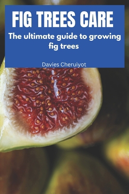 Fig Trees Care: The ultimate guide to growing f... B0DRNHL7XZ Book Cover