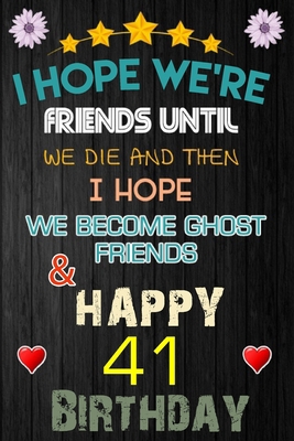 Paperback I Hope We're Friend Until We Die ~ and Happy 41 Birthday: Notebook / happy 41 birthday journal notebook, Diary, appreciation gift, 41 years old ... Girl boy Daughter sons & Girlfriend Boyfriend Book