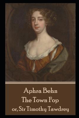 Aphra Behn - The Town Fop: or, Sir Timothy Tawdrey 1079211594 Book Cover