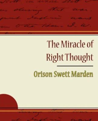 The Miracle of Right Thought - Orison Swett Marden 1604244836 Book Cover