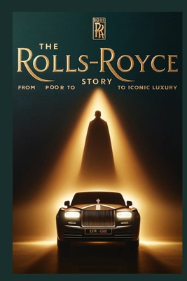 The Rolls Royce Story: From Poor to Iconic Luxu... B0DY633RLF Book Cover