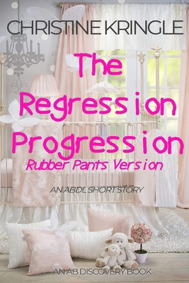 The Regression Progression (rubber pants versio... B0DV3WVYZP Book Cover