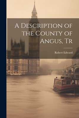 A Description of the County of Angus, Tr 1021271101 Book Cover