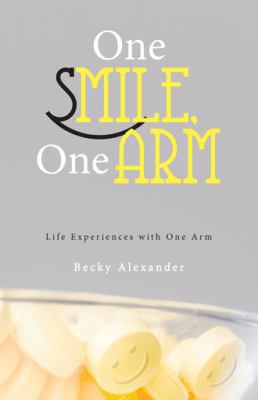 One Smile, One Arm: Life Experiences with One Arm 1449796060 Book Cover