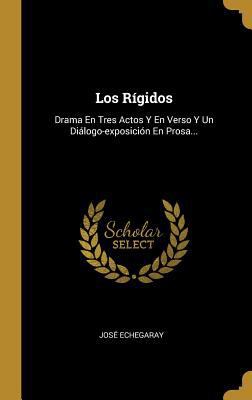 Los Rígidos: Drama En Tres Actos Y En Verso Y U... [Spanish] 0341094846 Book Cover