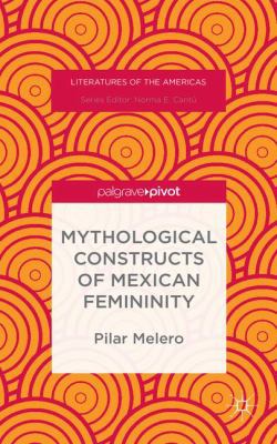 Mythological Constructs of Mexican Femininity 1137514612 Book Cover