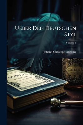 Ueber Den Deutschen Styl; Volume 1 [German] 1248485343 Book Cover