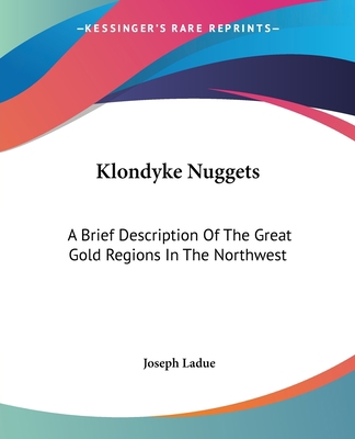 Klondyke Nuggets: A Brief Description Of The Gr... 1419128752 Book Cover