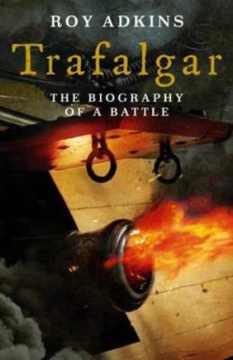 Trafalgar: The Biography of a Battle 0316725110 Book Cover