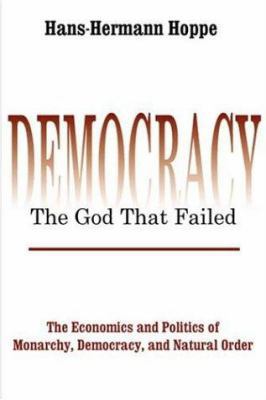 Democracy--The God That Failed: The Economics a... 0765800888 Book Cover