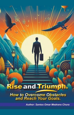 Rise and Triumph. How to Overcome Obstacles and... B0CRSVH6X1 Book Cover