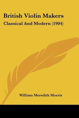 British Violin Makers: Classical And Modern (1904) 1120268427 Book Cover