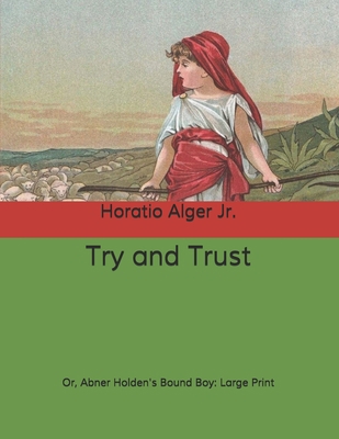 Try and Trust: Or, Abner Holden's Bound Boy: La... B085KT9BPJ Book Cover