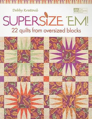 Supersize 'Em!: 22 Quilts from Oversized Blocks... 1564778738 Book Cover