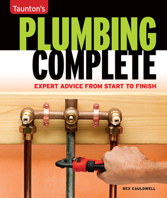 Taunton's Plumbing Complete: Expert Advice from... 1561588555 Book Cover
