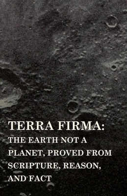 Terra Firma: the Earth Not a Planet, Proved fro... 1445507897 Book Cover