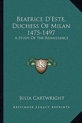 Beatrice D'Este, Duchess Of Milan 1475-1497: A ... 1163114294 Book Cover