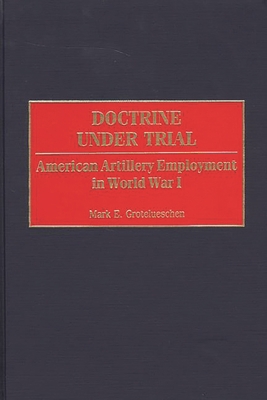 Doctrine Under Trial: American Artillery Employ... 0313311714 Book Cover