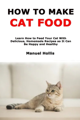 How to Make Cat Food: Learn How to Feed Your Ca... B08S5BPZNN Book Cover