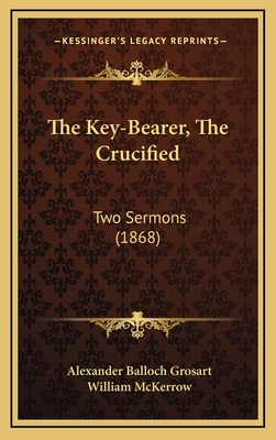 The Key-Bearer, The Crucified: Two Sermons (1868) 1165441217 Book Cover