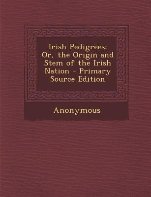 Irish Pedigrees: Or, the Origin and Stem of the... 128974243X Book Cover