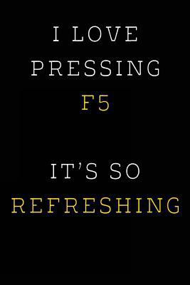 I Love Pressing F5 It's So Refreshing: Funny I.... 1724463365 Book Cover