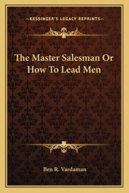 The Master Salesman Or How To Lead Men 116299293X Book Cover