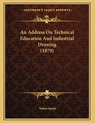 An Address On Technical Education And Industria... 1165300265 Book Cover