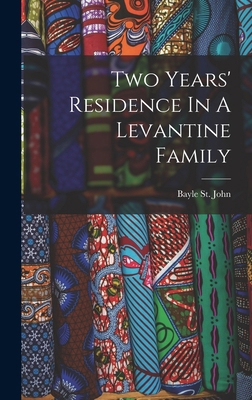 Two Years' Residence In A Levantine Family 1018834524 Book Cover