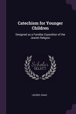 Catechism for Younger Children: Designed as a F... 1378857518 Book Cover