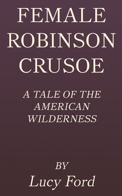 Female Robinson Crusoe: A Tale of the American ... 1650259409 Book Cover