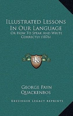 Illustrated Lessons In Our Language: Or How To ... 1164870645 Book Cover