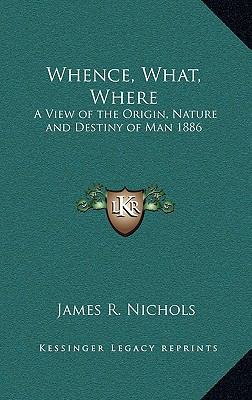 Whence, What, Where: A View of the Origin, Natu... 1163365939 Book Cover