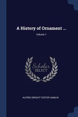 A History of Ornament ...; Volume 1 1376520532 Book Cover