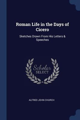 Roman Life in the Days of Cicero: Sketches Draw... 1376448971 Book Cover