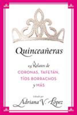 Quinceañeras: 15 Relatos de Coronas, Tafetán, T... [Spanish] 0061470759 Book Cover