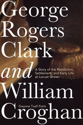 George Rogers Clark and William Croghan: A Stor... 0813178673 Book Cover