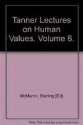 The Tanner Lectures on Human Values: Volume 6, ... 0521320593 Book Cover