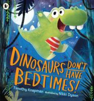 Dinosaurs Don't Have Bedtimes!            Book Cover
