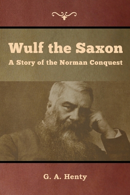 Wulf the Saxon: A Story of the Norman Conquest 164439281X Book Cover