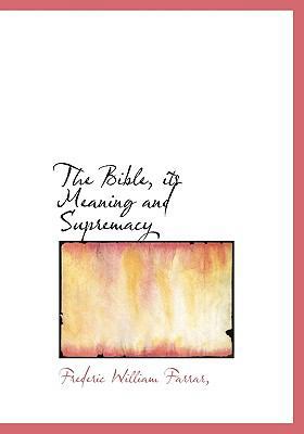 The Bible, Its Meaning and Supremacy 1116350521 Book Cover