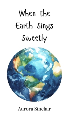 When the Earth Sings Sweetly 3690812445 Book Cover