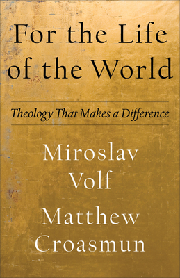 For the Life of the World: Theology That Makes ... 1587435551 Book Cover