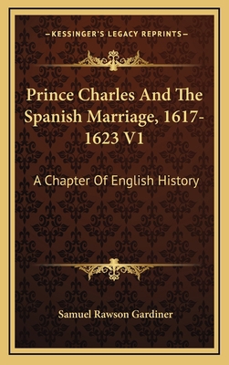 Prince Charles And The Spanish Marriage, 1617-1... 1163672424 Book Cover