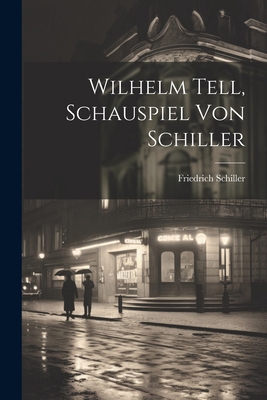 Wilhelm Tell, Schauspiel von Schiller [German] 1022532197 Book Cover