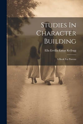 Studies In Character Building: A Book For Parents 1021861960 Book Cover