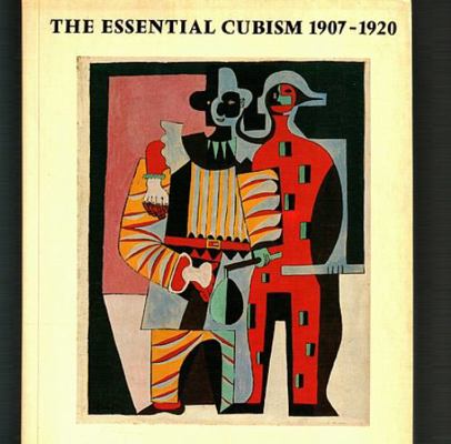 The Essential Cubism, 1907-1920: Braque, Picass... 0905005244 Book Cover