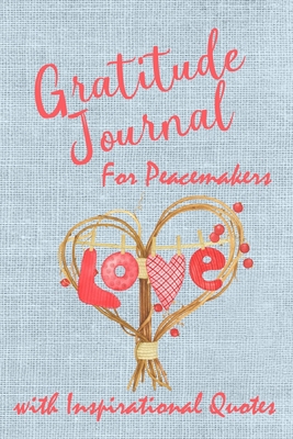 Gratitude Journal for Peacemakers with Inspirational Quotes: Beautiful Writing Journal. Undated with Inspirational Quotes on 52 Pages with Prompt ... Family and Friends (Hearts Gratitude Journal)